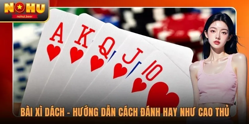 Bài Xì Dách - Hướng Dẫn Cách Đánh Hay Như Cao Thủ 1 Bài Xì Dách - Hướng Dẫn Cách Đánh Hay Như Cao Thủ