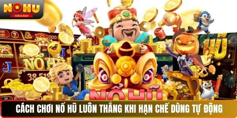 Cách chơi nổ hũ luôn thắng khi hạn chế dùng tự động Cách chơi nổ hũ luôn thắng khi hạn chế dùng tự động