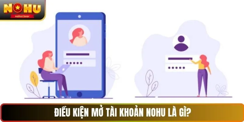 Điều kiện mở tài khoản NOHU là gì? Điều kiện mở tài khoản NOHU là gì?