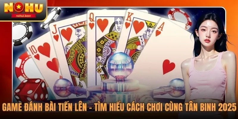 Game Đánh Bài Tiến Lên - Tìm Hiểu Cách Chơi Cùng Tân Binh 2026 1 Game Đánh Bài Tiến Lên - Tìm Hiểu Cách Chơi Cùng Tân Binh 2025