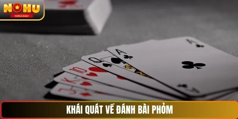 Khái quát về đánh bài phỏm tại NOHU Khái quát về đánh bài phỏm tại NOHU