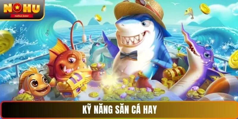 Kỹ năng săn cá NOHU hay Kỹ năng săn cá NOHU hay