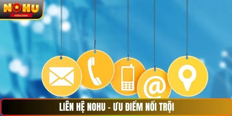 Liên hệ NOHU - ưu điểm nổi trội Liên hệ NOHU - ưu điểm nổi trội